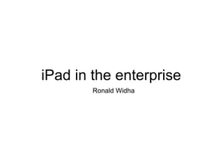 iPad in the enterprise Ronald Widha 
