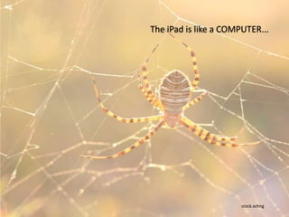The iPad is like a COMPUTER...
stock.xchng
 