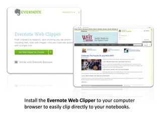 Install the Evernote Web Clipper to your computer
browser to easily clip directly to your notebooks.
 
