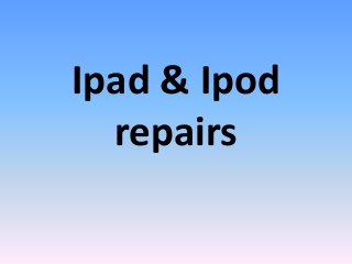 Ipad & Ipod
repairs
 