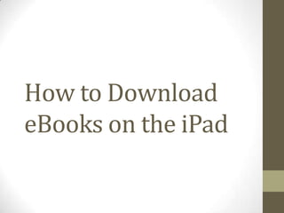 How to Download
eBooks on the iPad
 