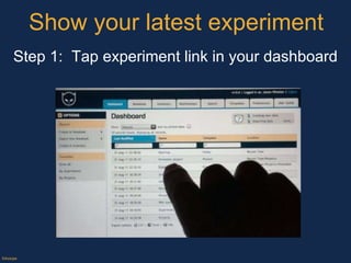 Show your latest experiment ©Axiope Step 1:  Tap experiment link in your dashboard 