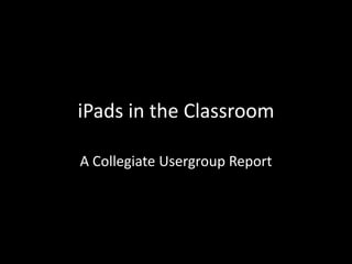 iPads in the Classroom A Collegiate Usergroup Report 