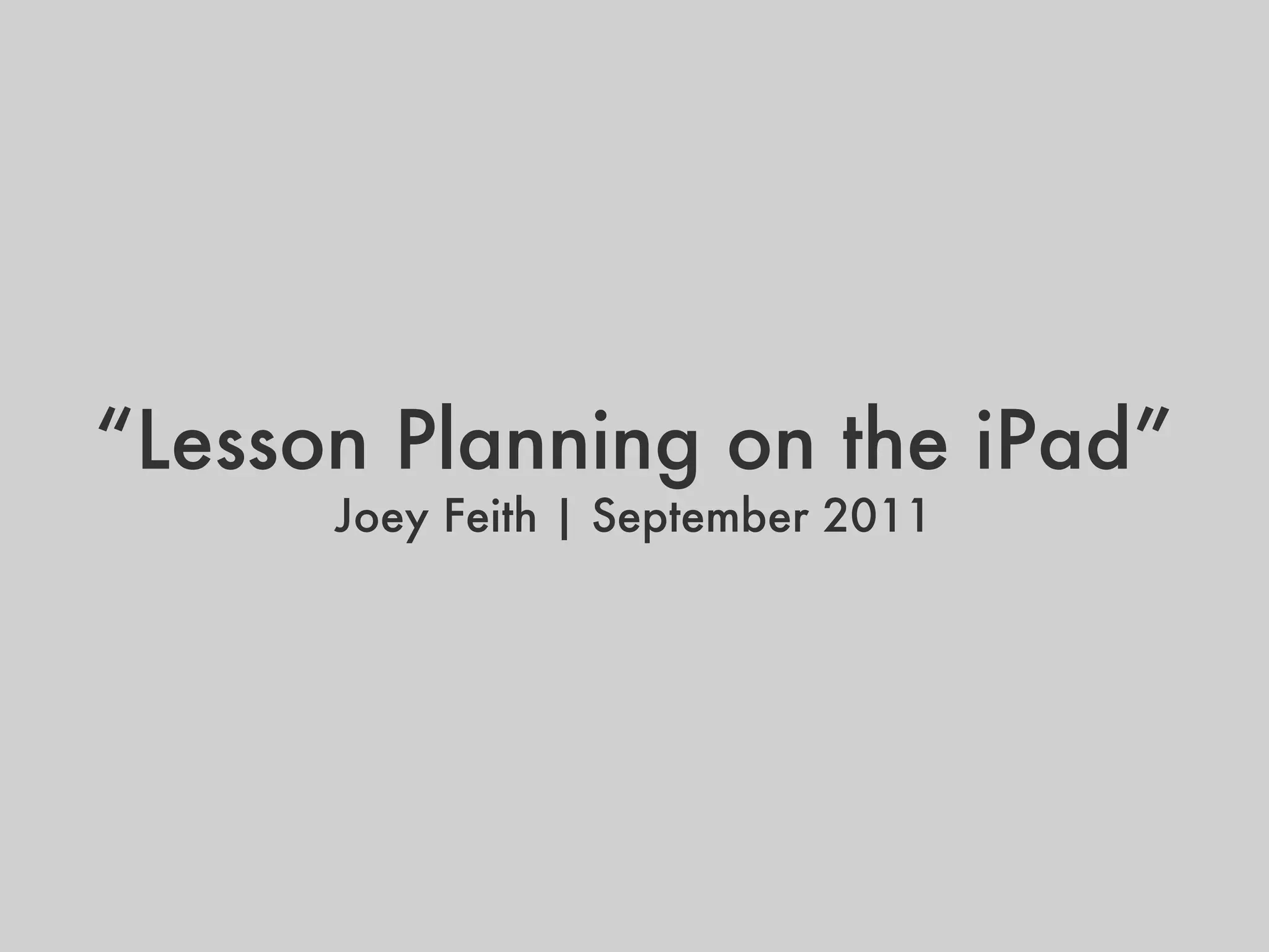 “ Lesson Planning on the iPad” Joey Feith | September 2011 