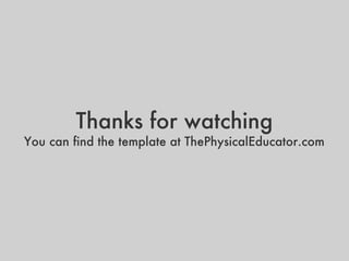 Thanks for watching You can find the template at ThePhysicalEducator.com 
