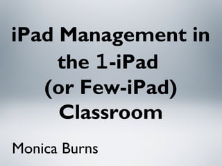iPad Management in
the 1-iPad
(or Few-iPad)
Classroom
Monica Burns
 
