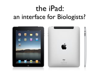 the iPad:
an interface for Biologists?
 