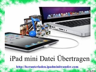 http://herunterladen.ipadminitransfer.com
iPad mini Datei Übertragen
 