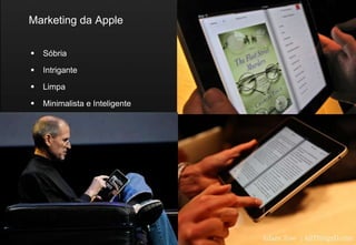Marketing da Apple

   Sóbria

   Intrigante

   Limpa

   Minimalista e Inteligente
 