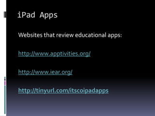iPad AppsWebsites that review educational apps:http://www.apptivities.org/http://www.iear.org/http://tinyurl.com/itscoipadapps