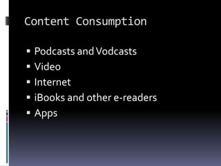 Content ConsumptionPodcasts and VodcastsVideoInternetiBooks and other e-readersApps 