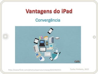 Carlos Pinheiro, 2015
Convergência
http://www.flickr.com/photos/opensourceway/6555465931
 