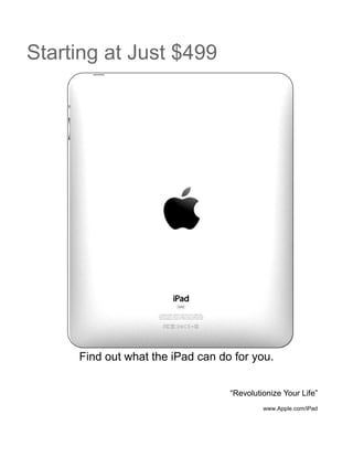 Starting at Just $499




     Find out what the iPad can do for you.


                                  “Revolutionize Your Life”
                                           www.Apple.com/iPad
 