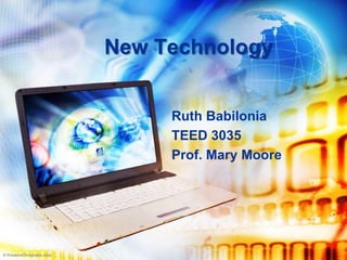 New Technology


     Ruth Babilonia
     TEED 3035
     Prof. Mary Moore
 