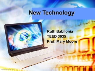 New Technology Ruth Babilonia TEED 3035 Prof. Mary Moore 