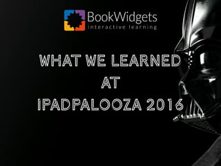 What we learned
at
Ipadpalooza 2016
 