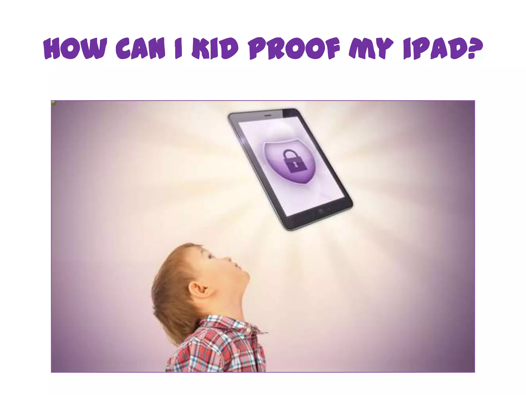How Can I Kid Proof my iPad?
 