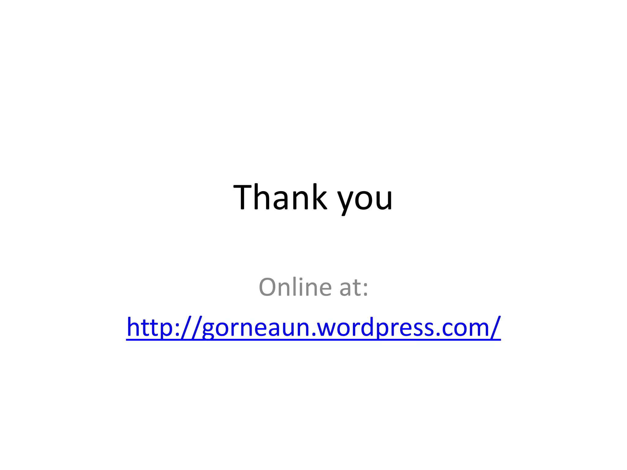 Thank you

           Online at:
http://gorneaun.wordpress.com/
 