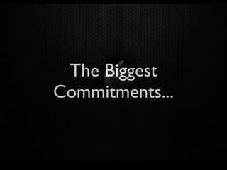 The Biggest
Commitments...
 