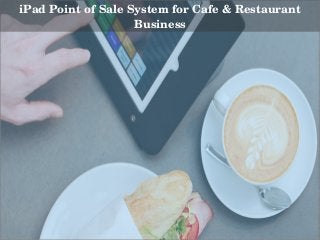iPad Point of Sale System for Cafe & Restaurant 
Business
 