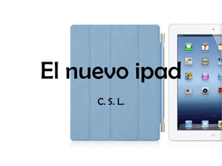 El nuevo ipad
     C. S. L.
 
