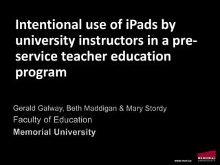 www.mun.ca
Intentional use of iPads by
university instructors in a pre-
service teacher education
program
 