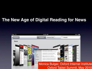 The New Age of Digital Reading for News




                 Monica Bulger, Oxford Internet Institute
                      Oxford Tablet Summit, May 2010
 
