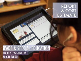 iPADS & SPECIAL EDUCATION
BOOKER T. WASHINGTON
MIDDLE SCHOOL
REPORT
& COST
ESTIMATE
 