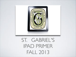 ST. GABRIEL'S
IPAD PRIMER
FALL 2013
 