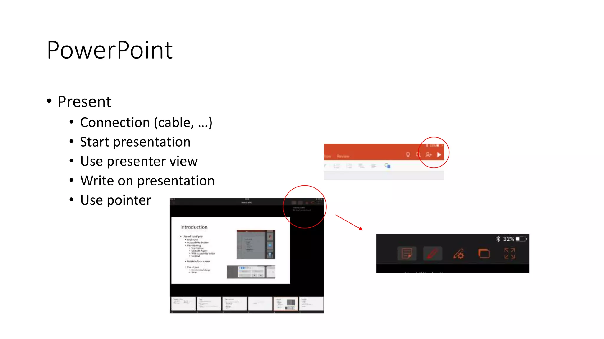PowerPoint
• Present
• Connection (cable, …)
• Start presentation
• Use presenter view
• Write on presentation
• Use pointer
 