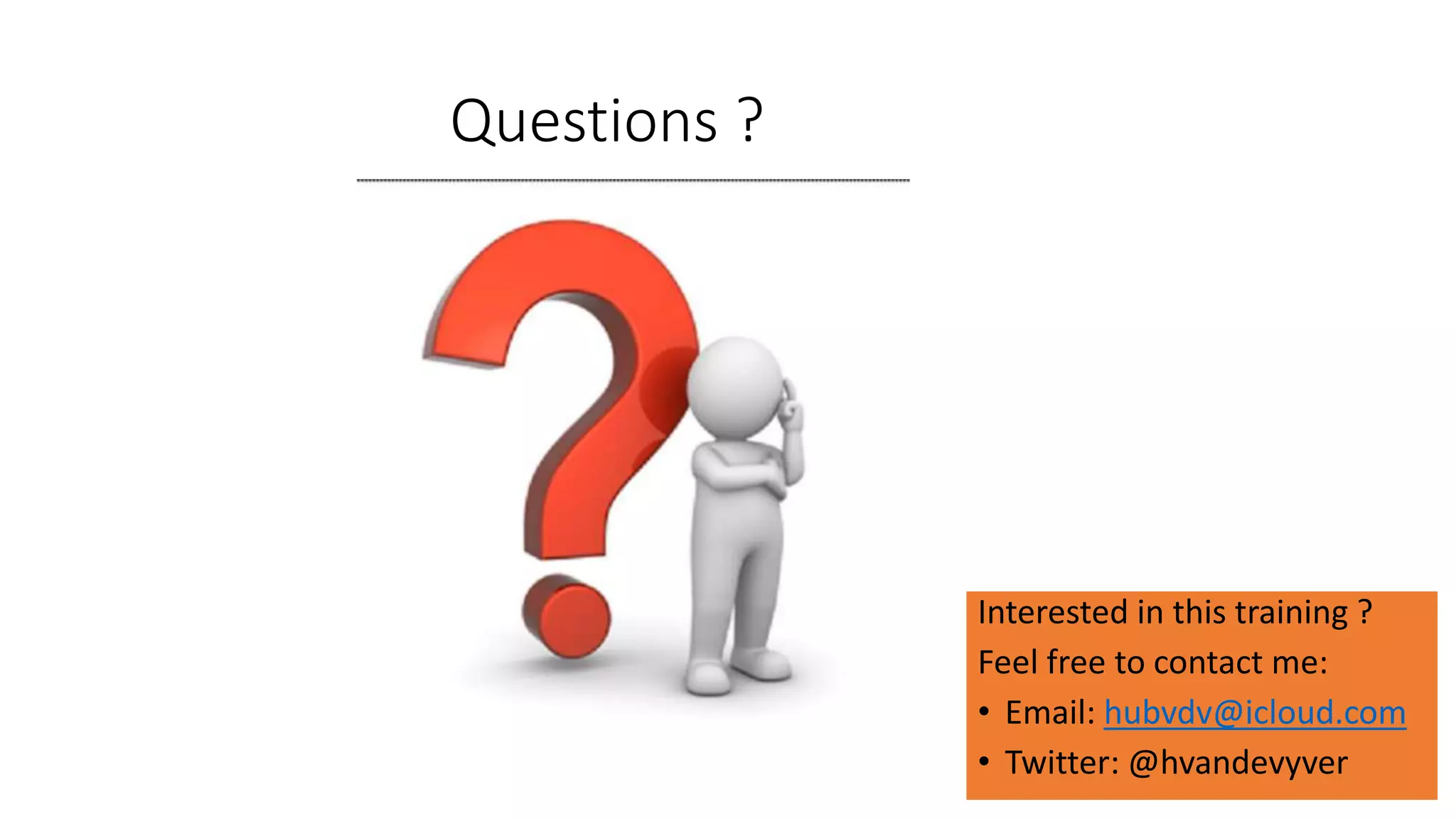 Questions ?
Interested in this training ?
Feel free to contact me:
• Email: hubvdv@icloud.com
• Twitter: @hvandevyver
 