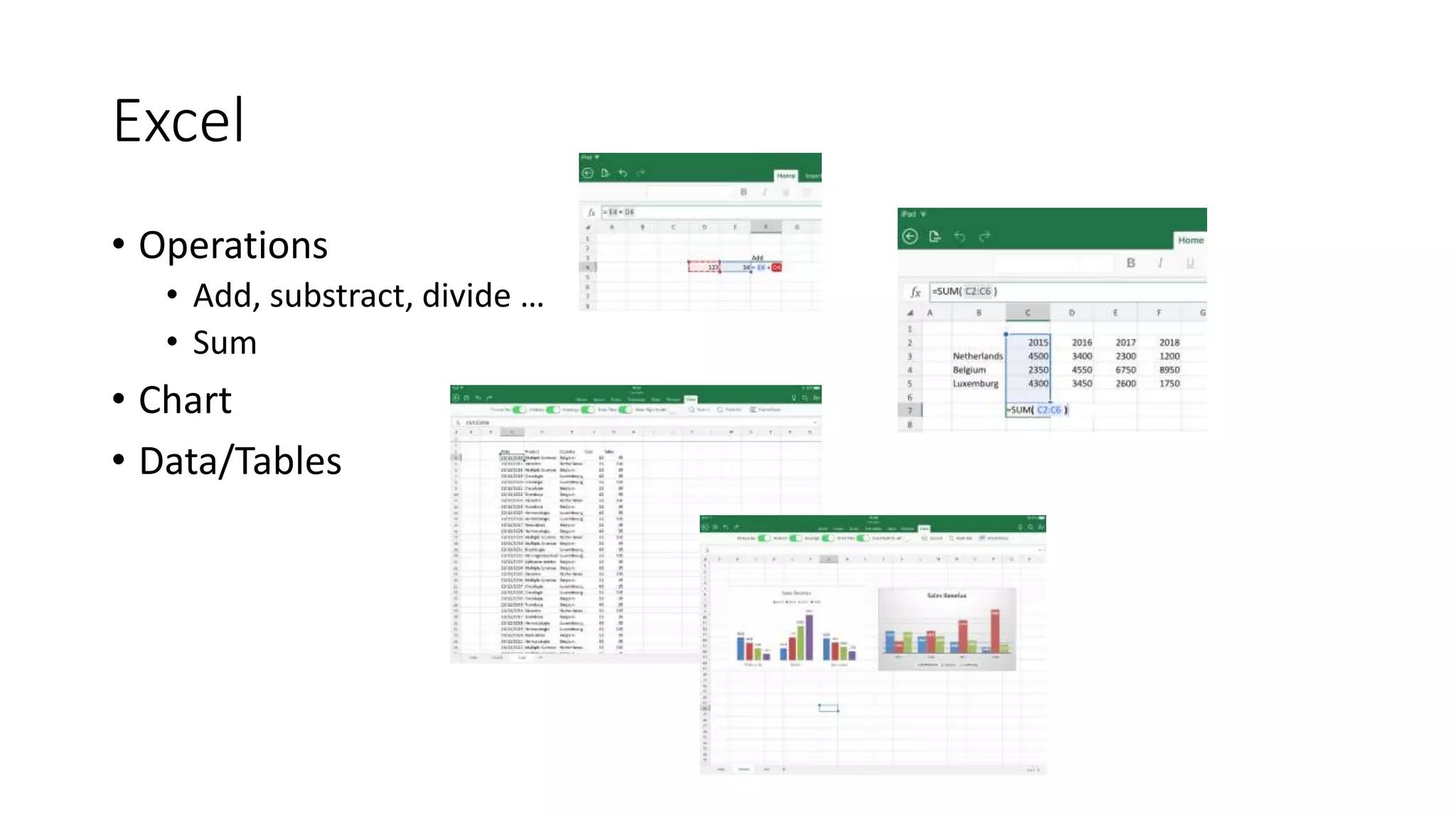 Excel
• Operations
• Add, substract, divide …
• Sum
• Chart
• Data/Tables
 