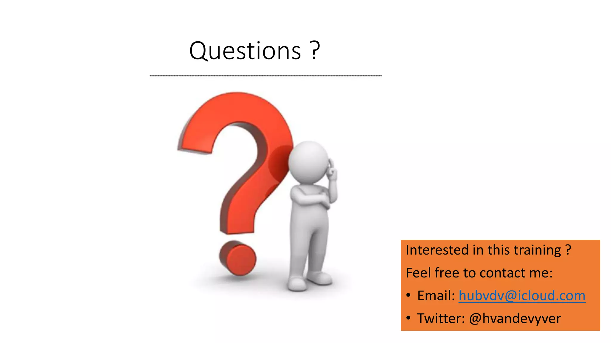 Questions ?
Interested in this training ?
Feel free to contact me:
• Email: hubvdv@icloud.com
• Twitter: @hvandevyver
 