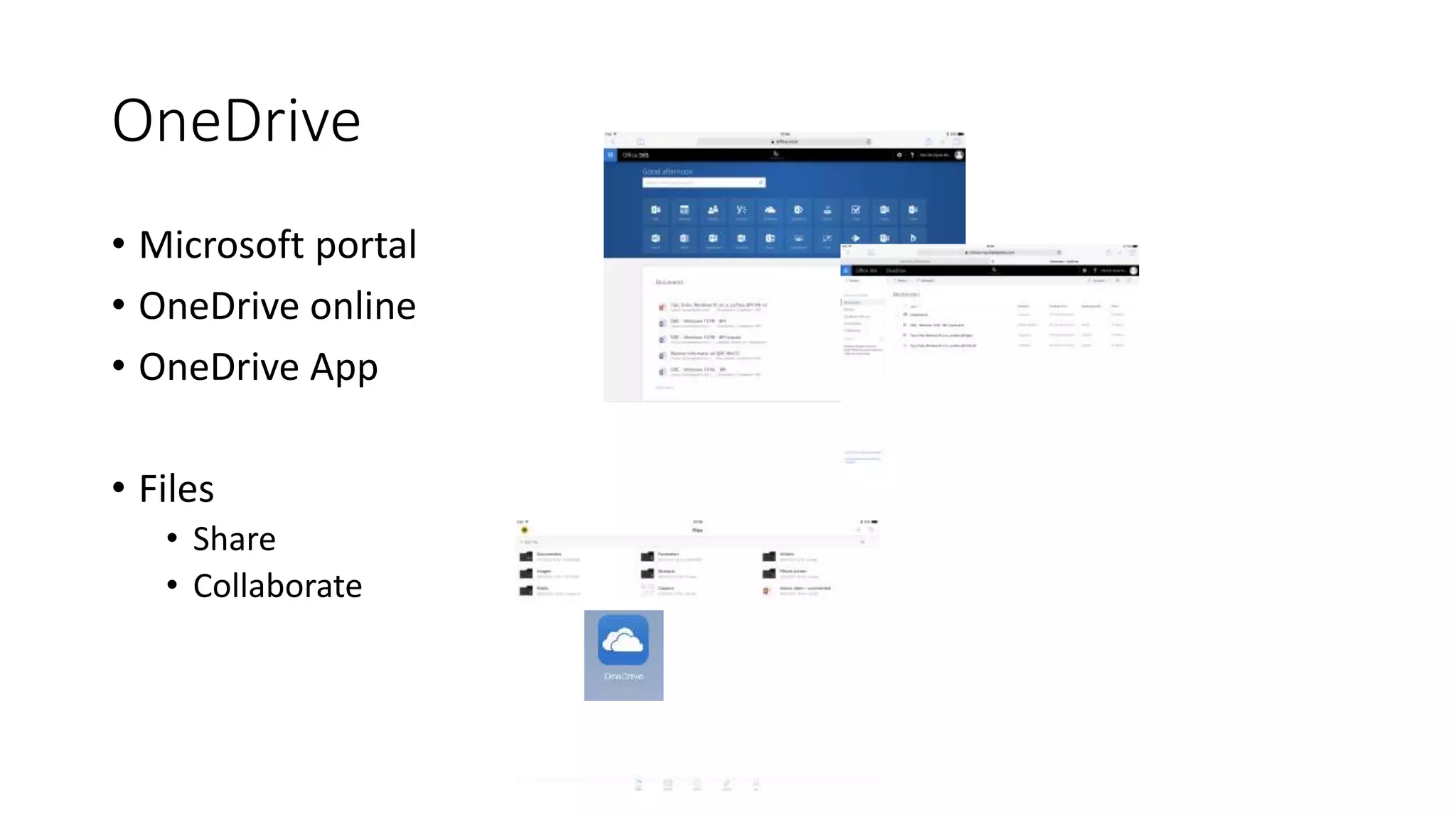 OneDrive
• Microsoft portal
• OneDrive online
• OneDrive App
• Files
• Share
• Collaborate
 