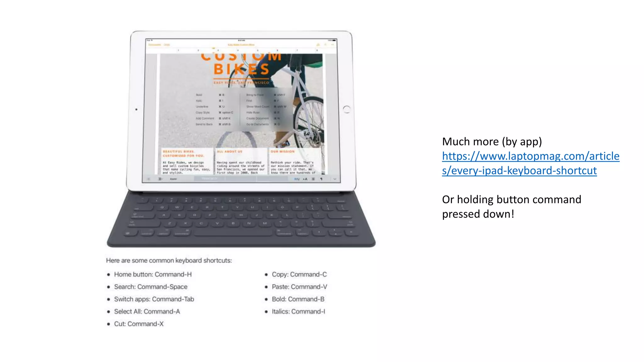 Much more (by app)
https://www.laptopmag.com/article
s/every-ipad-keyboard-shortcut
Or holding button command
pressed down!
 