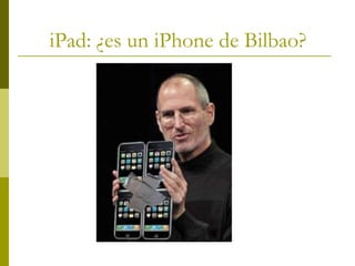 iPad: ¿es un iPhone de Bilbao? 