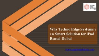Why Techno Edge Systems i
s a Smart Solution for iPad
Rental Dubai
www.ipadrentaldubai.com
 