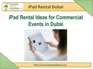 iPad Rental Dubai
https://www.ipadrentaldubai.com
iPad Rental Ideas for Commercial
Events in Dubai
 