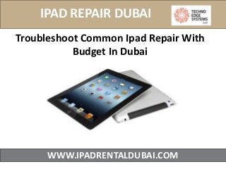 WWW.IPADRENTALDUBAI.COM
IPAD REPAIR DUBAI
Troubleshoot Common Ipad Repair With
Budget In Dubai
 