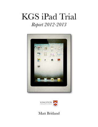 KGS iPad Trial
Report 2012-2013
Matt Britland
 
