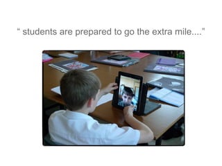“ students are prepared to go the extra mile....”

 