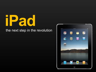 iPad
the next step in the revolution
 