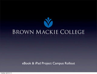 eBook & iPad Project Campus Rollout

Tuesday, April 24, 12
 