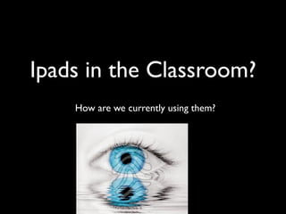 Ipads in the Classroom?
    How are we currently using them?
 