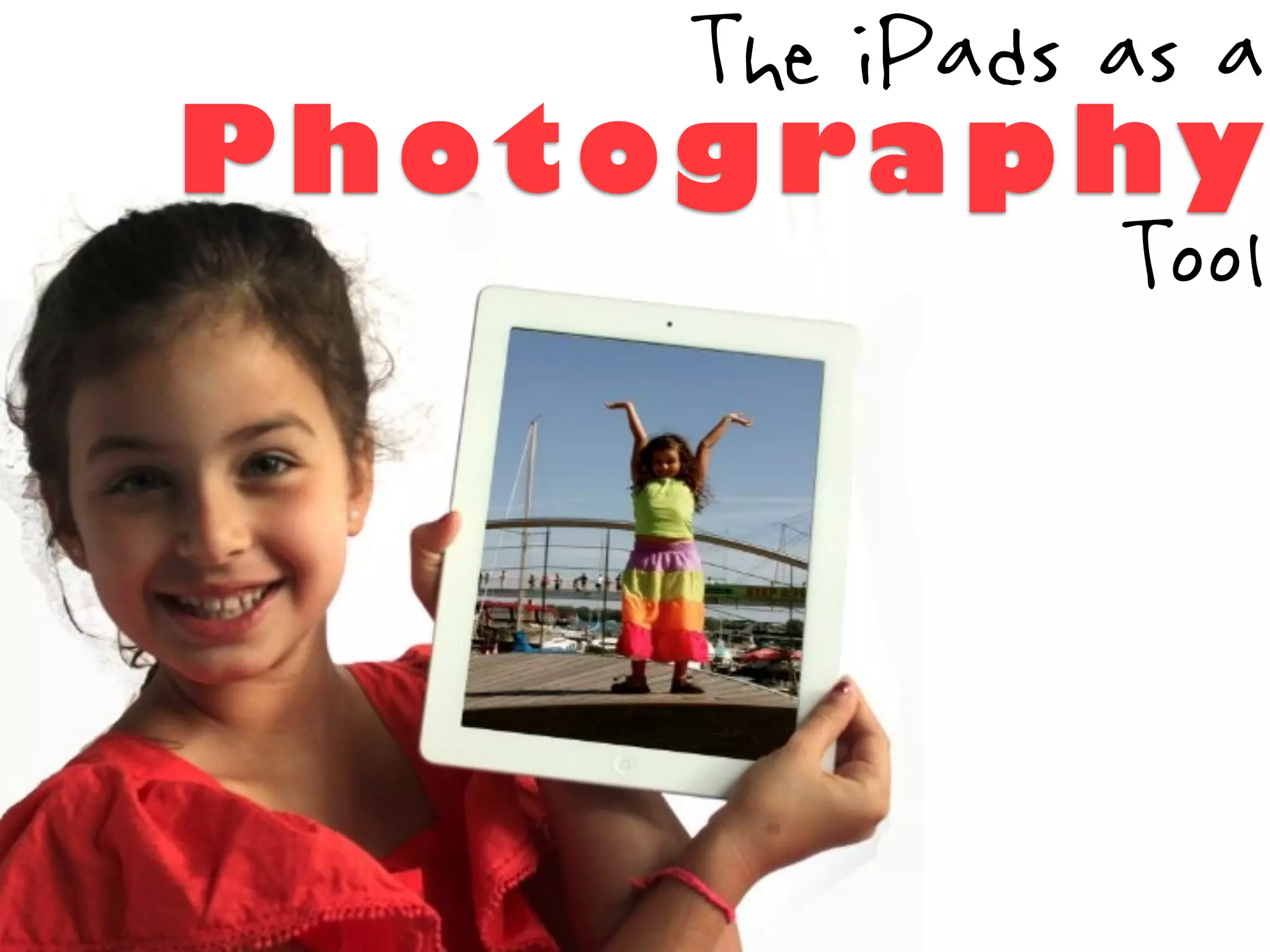 The iPads as a
P h o t og ra p hy
                   Tool
 