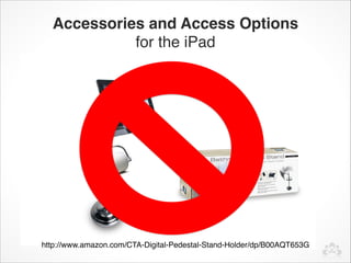 Accessories and Access Options 
            for the iPad




http://www.amazon.com/CTA-Digital-Pedestal-Stand-Holder/dp/B00AQT653G
 