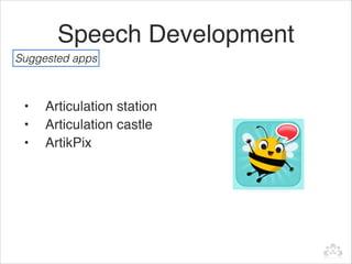 Speech Development 
Suggested apps



 •   Articulation station
 •   Articulation castle
 •   ArtikPix
 