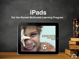 iPads
For the Ronald McDonald Learning Program
 