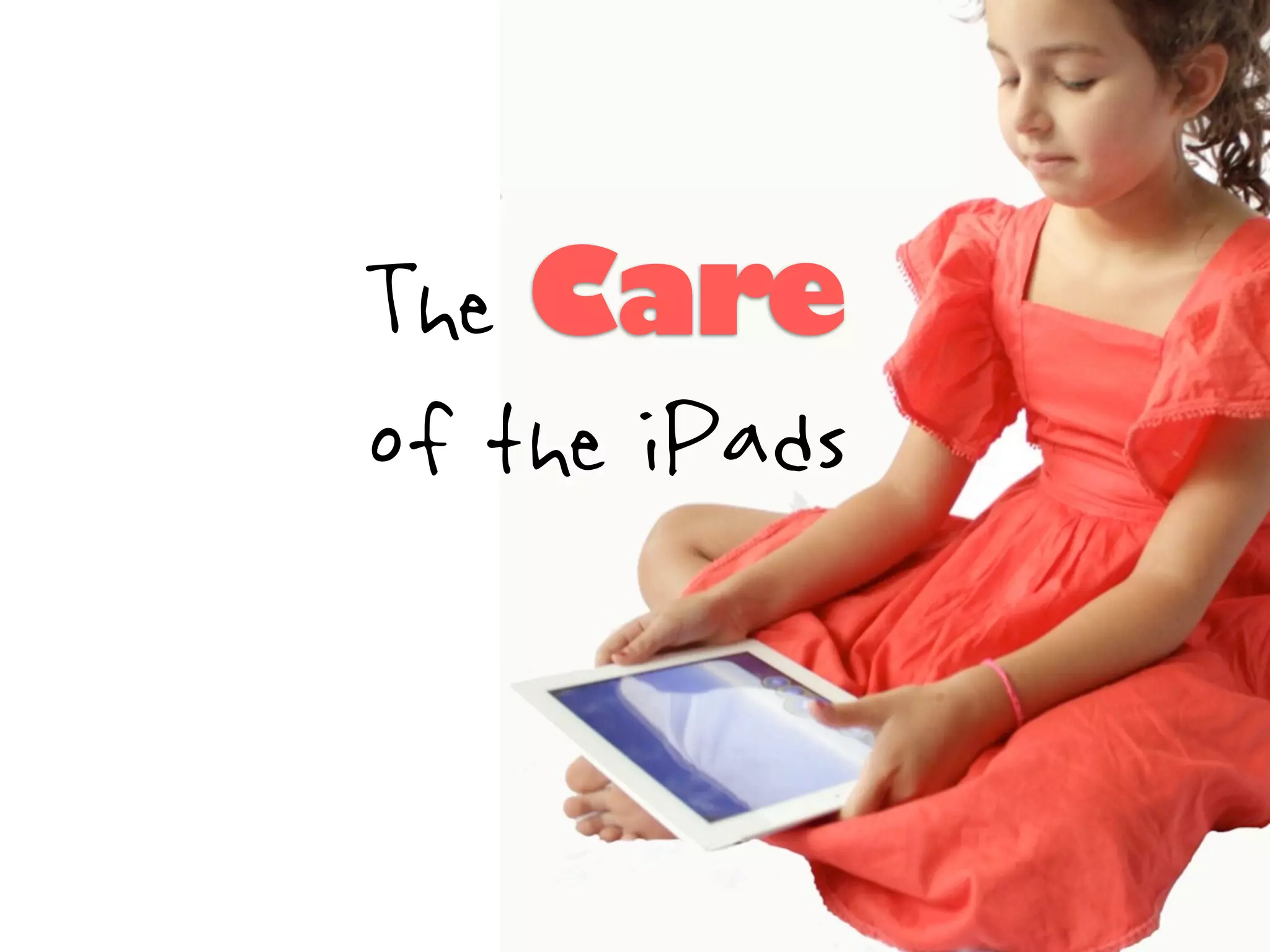 The Care
of the iPads
 