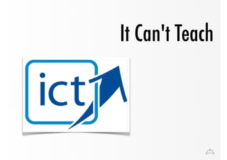 It Can't Teach 
 